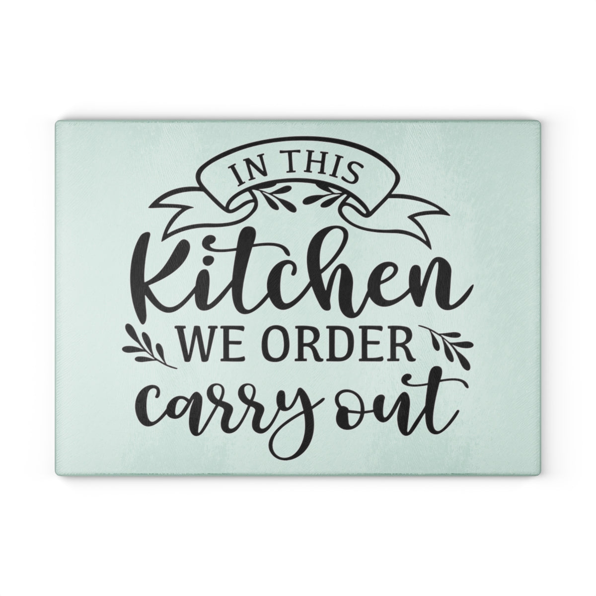 image of a glass cutting board with the words "in this kitchen we order carry out" on a white background